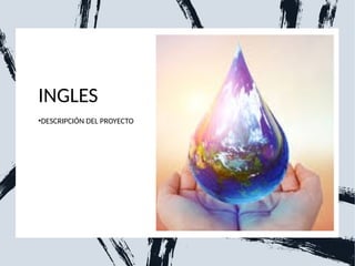 INGLES
•DESCRIPCIÓN DEL PROYECTO
 