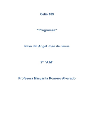 Cetis 109
“Programas”
Nava del Angel Jose de Jesus
2° “A.M”
Profesora Margarita Romero Alvarado
 