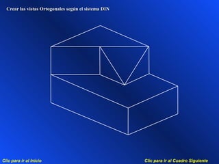 Clic para ir al Cuadro SiguienteClic para ir al Inicio
Crear las vistas Ortogonales segCrear las vistas Ortogonales segúún el sistema DINn el sistema DIN
 