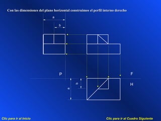 Clic para ir al Cuadro SiguienteClic para ir al Inicio
a
a
b
F
H
P
Con las dimensiones del plano horizontal construimos el perfil interno derechoCon las dimensiones del plano horizontal construimos el perfil interno derecho
b
 