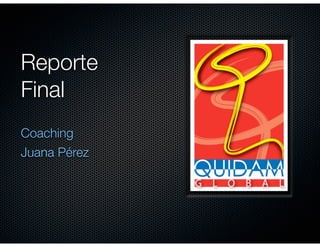 Reporte
Final
Coaching
Juana Pérez
 