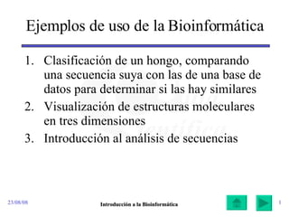Ejemplos de uso de la Bioinformática ,[object Object],[object Object],[object Object],04/06/09 Introducción a la Bioinformática 
