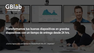 Transformamos tus buenas diapositivas en grandes
diapositivas con un tiempo de entrega desde 24 hrs.
¿Cómo lograr una presentación PowerPoint de alto impacto?
www.easyppt.ga
 