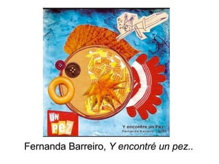 Fernanda Barreiro,  Y encontré un pez.. 