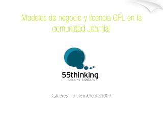 Modelos de negocio y licencia GPL en la
         comunidad Joomla!




         Cáceres – diciembre de 2007