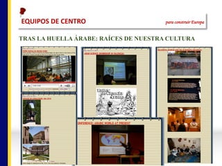 TRAS LA HUELLA ÁRABE: RAÍCES DE NUESTRA CULTURA
EQUIPOS	DE	CENTRO																																																para construir Europa
 