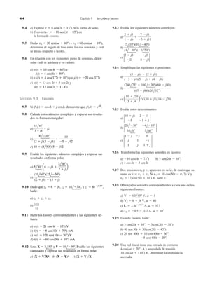 404 Capítulo 9 Senoides y fasores 
9.13 Evalúe los siguientes números complejos: 
a) 
b) 
c) 
(5l10)(10l40) 
(4l80)(6l50) 
9.14 Simplifique las siguientes expresiones: 
a) 
b) 
c) 
(5  j6)  (2  j8) 
(3  j4)(5  j)  (4  j6) 
(240l75  160l30)(60  j80) 
(67  j84)(20l32) 
2 
1(10  j5)(16  j20) 
9.15 Evalúe estos determinantes: 
a) 
b) 
c) 
9.16 Transforme las siguientes senoides en fasores: 
10 cos(4t  75) 5 sen(20t  10) 
a) b) 
c) 
4 cos 2t  3 sen 2t 
v1 v2 
9.17 Dos tensiones y aparecen en serie, de modo que su 
v  v1  v2. v1  10 cos(50t  p3) V 
suma es Si y 
v2  12 cos(50t  30) V, halle 
v. 
9.18 Obtenga las senoides correspondientes a cada uno de los 
siguientes fasores: 
a) 
b) 
c) 
d) 
V1  60l15 V,   1 
V2  6  j8 V,   40 
I1  2.8ejp3 A,   377 
I2  0.5  j1.2 A,   10 
9.19 Usando fasores, halle: 
a) 
b) 
c) 
3 
3 cos(20t  10)  5 cos(20t  30) 
40 sen 50t  30 cos(50t  45) 
20 sen 400t  10 cos(400t  60) 
9.20 Una red lineal tiene una entrada de corriente 
y una salida de tensión 
Determine la impedancia 
4 cos(t  20) A 
10 cos(t  110) V. 
asociada. 
5 sen(400t  20) 
3 
1  j 
j 
1 
j 
1 
j 
0 
j 
1  j 
3 
2 
20l30 4l10 
16l0 3l45 
2 
2 
10  j6 2 j3 
5 1  j 
2 
a 
10  j20 
3  j4 
b 
2 
2  j3 j2 
j2 8  j5 
2 
2  j3 
1  j6 
 
7  j8 
5  j11 
v  8 cos(7t  15) 
9.4 a) Exprese en la forma de seno. 
b) Convierta i  10 sen(3t  85) 
en 
la forma de coseno. 
v1  20 sen(t  60) v2 60 cos(t  10), 
9.5 Dadas y 
determine el ángulo de fase entre las dos senoides y cuál 
se atrasa respecto a la otra. 
9.6 En relación con los siguientes pares de senoides, deter-mine 
cuál se adelanta y en cuánto. 
v(t)  10 cos(4t  60) 
a) e 
i(t)  4 sen(4t  50) 
v1(t)  4 cos(377t  10) v2(t)  20 cos 377t 
b) y 
c) x(t)  13 cos 2t  5 sen 2t y 
y(t)  15 cos(2t  11.8) 
Sección 9.3 Fasores 
f jf. (f)  cos f  j sen f, 
9.7 Si demuestre que 
9.8 Calcule estos números complejos y exprese sus resulta-dos 
en forma rectangular: 
a) 
b) 
c) 
15 l45 
3  j4 
 j2 
8l20 
(2  j)(3  j4) 
 
5  j12 
10  (8l50)(5  j12) 
10 
f (f)  e 
9.9 Evalúe los siguientes números complejos y exprese sus 
resultados en forma polar. 
a) 
b) 
5l30 a6  j8  
3l60 
2  j 
(10l60)(35l50) 
(2  j6)  (5  j) 
b 
z j120, z1  6  j8, 2  10l30, 
9.10 Dado que y 
halle: 
a) 
b) 
z1  z2  z3 
z1z2 
z3 
z3  8e 
9.11 Halle los fasores correspondientes a las siguientes se-ñales. 
a) 
b) 
c) 
d) 
v(t)  21 cos(4t  15) V 
i(t)  8 sen(10t  70) mA 
v(t)  120 sen(10t  50) V 
i(t)  60 cos(30t  10) mA 
X  8l40 Y  10l30. 
9.12 Sean y Evalúe las siguientes 
cantidades y exprese sus resultados en forma polar. 
a) (X  Y)X* b) (X  Y)* c) (X  Y)X 
 