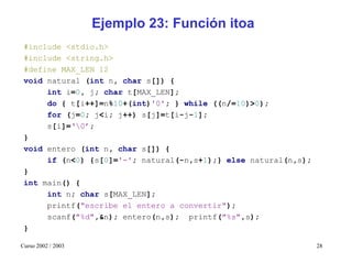 Ejemplo 23: Función itoa
 #include <stdio.h>
 #include <string.h>
 #define MAX_LEN 12
 void natural (int n, char s[]) {
  ...