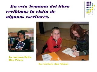En esta Semana del libro
recibimos la visita de
algunos escritores.

La escritora Belén
Rico Prieto
La escritora Ana Alonso

 