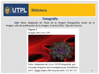 Fotografía
Cita: Nota. Adaptado de Título de la imagen [Fotografía], Autor de la
Imagen, año de publicación de la imagen, Fuente (URL). Tipo de licencia.
47
 