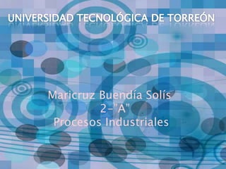 Maricruz Buendía Solís
         2-”A”
 Procesos Industriales
 
