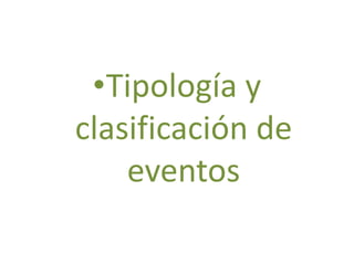 •Tipología y 
clasificación de 
eventos 
 