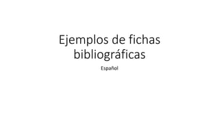 Ejemplos de fichas
bibliográficas
Español
 