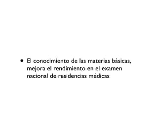 • El conocimiento de las materias básicas,
mejora el rendimiento en el examen
nacional de residencias médicas