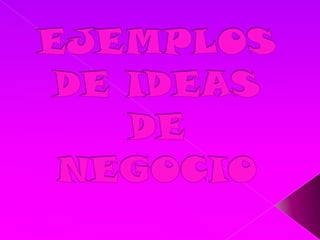 EJEMPLOS DE IDEAS DE NEGOCIO 