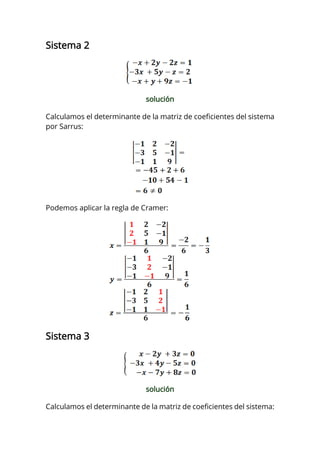 Sistema 2
solución
Calculamos el determinante de la matriz de coeficientes del sistema
por Sarrus:
Podemos aplicar la regla de Cramer:
Sistema 3
solución
Calculamos el determinante de la matriz de coeficientes del sistema: