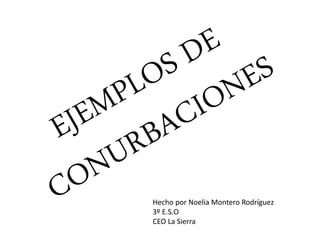 Hecho por Noelia Montero Rodríguez 
3º E.S.O 
CEO La Sierra 
 