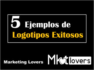 Marketing Lovers
Ejemplos de
Logotipos Exitosos
5
 