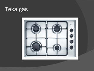 Teka gas
 