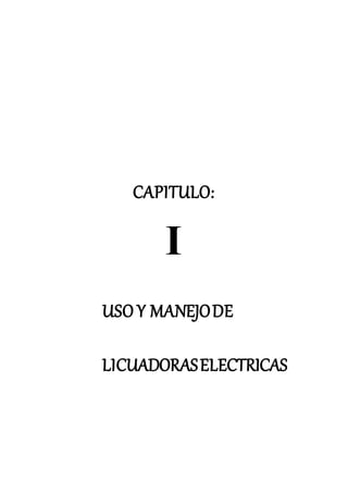 CAPITULO:
I
USO Y MANEJODE
LICUADORASELECTRICAS
 