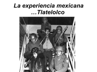 La experiencia mexicana …Tlatelolco   