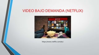 VIDEO BAJO DEMANDA (NETFLIX)
https://www.netflix.com/ec/