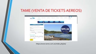 TAME (VENTA DETICKETS AEREOS)
https://www.tame.com.ec/index.php/es/