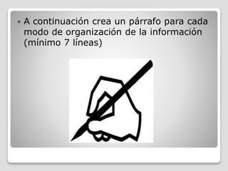  A continuación crea un párrafo para cada
modo de organización de la información
(mínimo 7 líneas)
 