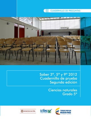 CUADERNILLO DE PREGUNTAS
Saber 3º, 5º y 9º 2012
Cuadernillo de prueba
Segunda edición
Ciencias naturales
Grado 5º
 