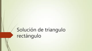 Solución de triangulo 
rectángulo 
 