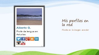 Mis perfiles en 
la red 
Pincha en la imagen acceder 
 