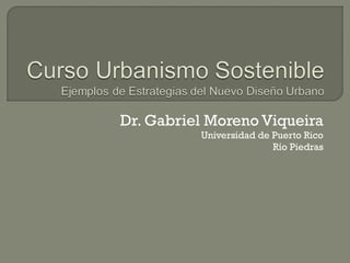 Dr. Gabriel Moreno Viqueira Universidad de Puerto Rico Río Piedras 