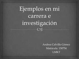 Andrea Calvillo Gómez
Matrícula: 130754
LMKT
 