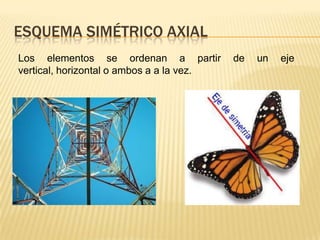 ESQUEMA SIMÉTRICO AXIAL
Los elementos se ordenan a partir de un eje
vertical, horizontal o ambos a a la vez.
 