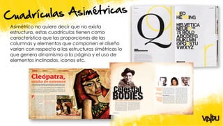 Asimétrico no quiere decir que no exista
estructura, estas cuadrículas tienen como
característica que las proporciones de las
columnas y elementos que componen el diseño
varían con respecto a las estructuras simétricas lo
que genera dinamismo a la página y el uso de
elementos inclinados, iconos etc.
 