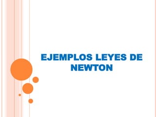 EJEMPLOS LEYES DE 
NEWTON 
 