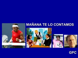 MAÑANA TE LO CONTAMOSMAÑANA TE LO CONTAMOS
GPCGPC
 