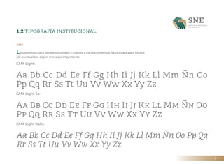11
1.2 TIPOGRAFÍA INSTITUCIONAL
GMX Light:
Aa Bb Cc Dd Ee Ff Gg Hh Ii Jj Kk Ll Mm Ñn Oo
Pp Qq Rr Ss Tt Uu Vv Ww Xx Yy Zz
G...