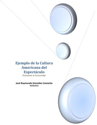 Ejemplo de la Cultura
Americana del
Espectáculo
Promoción al Consumidor
José Raymundo González Camacho
09/06/2014
 