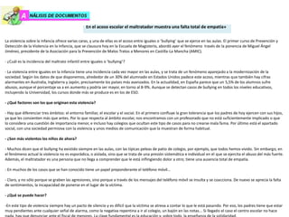 En el acoso escolar el maltratador muestra una falta total de empatía»
La violencia sobre la infancia ofrece varias caras, y una de ellas es el acoso entre iguales o ‘bullying’ que se ejerce en las aulas. El primer curso de Prevención y
Detección de la Violencia en la Infancia, que se clausura hoy en la Escuela de Magisterio, abordó ayer el fenómeno través de la ponencia de Miguel Ángel
Jiménez, presidente de la Asociación para la Prevención de Malos Tratos a Menores en Castilla-La Mancha (AMIC).
- ¿Cuál es la incidencia del maltrato infantil entre iguales o ‘bullying’?
- La violencia entre iguales en la infancia tiene una incidencia cada vez mayor en las aulas, y se trata de un fenómeno aparejado a la modernización de la
sociedad. Según los datos de que disponemos, alrededor de un 30% del alumnado en Estados Unidos padece este acoso, mientras que también hay cifras
alarmantes en Australia, Inglaterra y Japón, precisamente los países más avanzados. En la actualidad, en España parece que un 5,5% de los alumnos sufre
abusos, aunque el porcentaje va a en aumento y podría ser mayor, en torno al 8-9%. Aunque se detectan casos de bullying en todos los niveles educativos,
incluyendo la Universidad, los cursos donde más se produce es en los de ESO.
- ¿Qué factores son los que originan esta violencia?
- Hay que diferenciar tres ámbitos: el entorno familiar, el escolar y el social. En el primero confluye la gran tolerancia que los padres de hoy ejercen con sus hijos,
ya que les consienten más que antes. Por lo que respecta al ámbito escolar, nos encontramos con un profesorado que no está suficientemente implicado o que
lo considera una cuestión de importancia menor, e incluso hay colegios que ocultan este tipo de casos para no crearse mala fama. Por último está el apartado
social, con una sociedad permisiva con la violencia y unos medios de comunicación que la muestran de forma habitual.
- ¿Son más violentos los niños de ahora?
- Muchos dicen que el bullying ha existido siempre en las aulas, con las típicas peleas de patio de colegio, por ejemplo, que todos hemos vivido. Sin embargo, en
el fenómeno actual la violencia no es esporádica, o aislada, sino que se trata de una presión sistemática e individual en el que se ejercita el abuso del más fuerte.
Además, el maltratador es una persona que no llega a comprender que le está inflingiendo dolor a otro; tiene una ausencia total de empatía.
- En muchos de los casos que se han conocido tiene un papel preponderante el teléfono móvil...
- Claro, y no sólo porque se graben las agresiones, sino porque a través de los mensajes del teléfono móvil se insulta y se coacciona. De nuevo se aprecia la falta
de sentimientos, la incapacidad de ponerse en el lugar de la víctima.
- ¿Qué se puede hacer?
-En este tipo de violencia siempre hay un pacto de silencio y es difícil que la víctima se atreva a contar lo que le está pasando. Por eso, los padres tiene que estar
muy pendientes ante cualquier señal de alarma, como la negativa repentina a ir al colegio, un bajón en las notas... Si llegado el caso el centro escolar no hace
 
