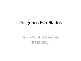 Polígonos Estrellados
Ies La Canal de Navarrés
3ºESO 13-14
 