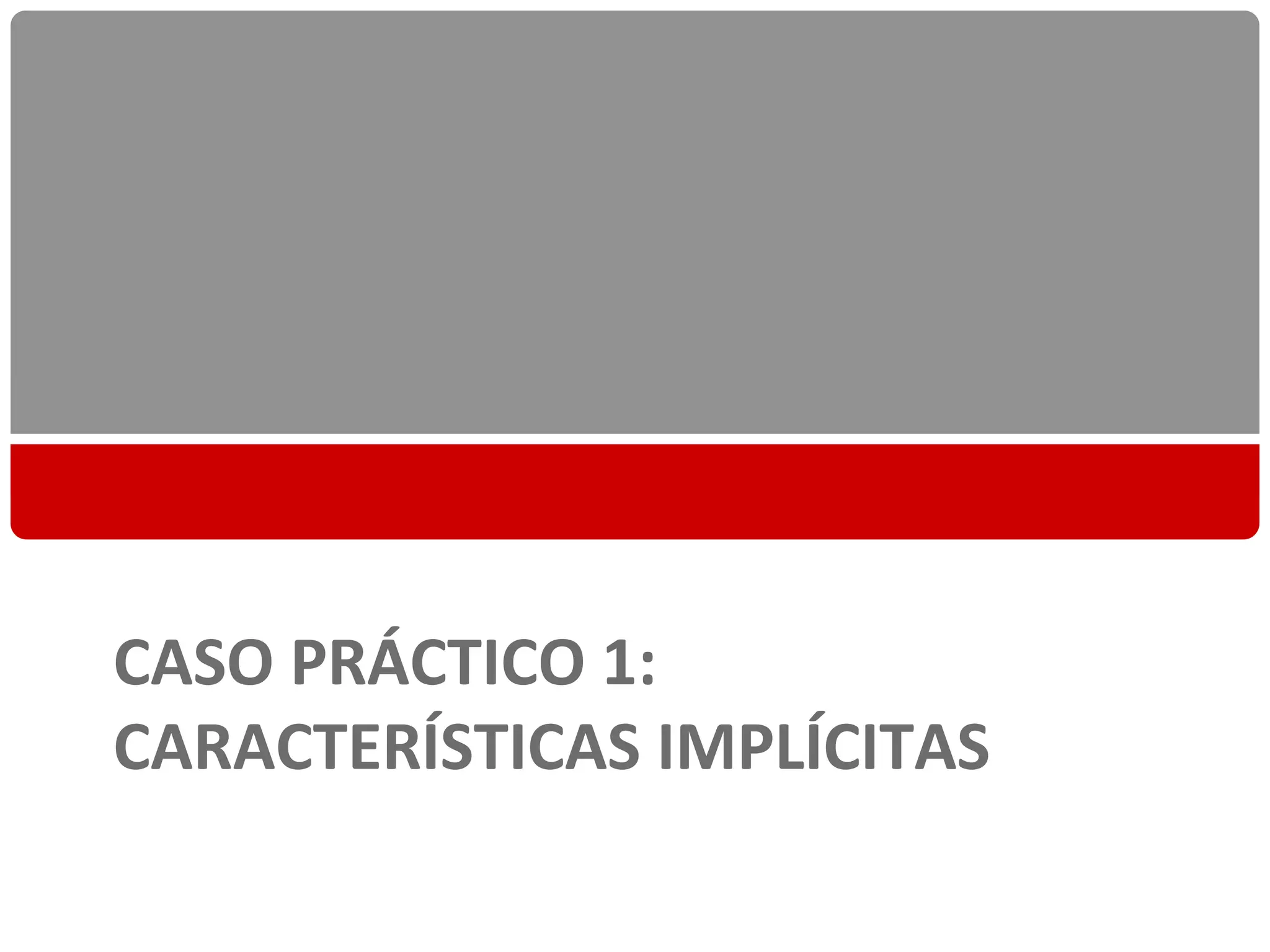 CASO PRÁCTICO 1:
CARACTERÍSTICAS IMPLÍCITAS

                             1
 