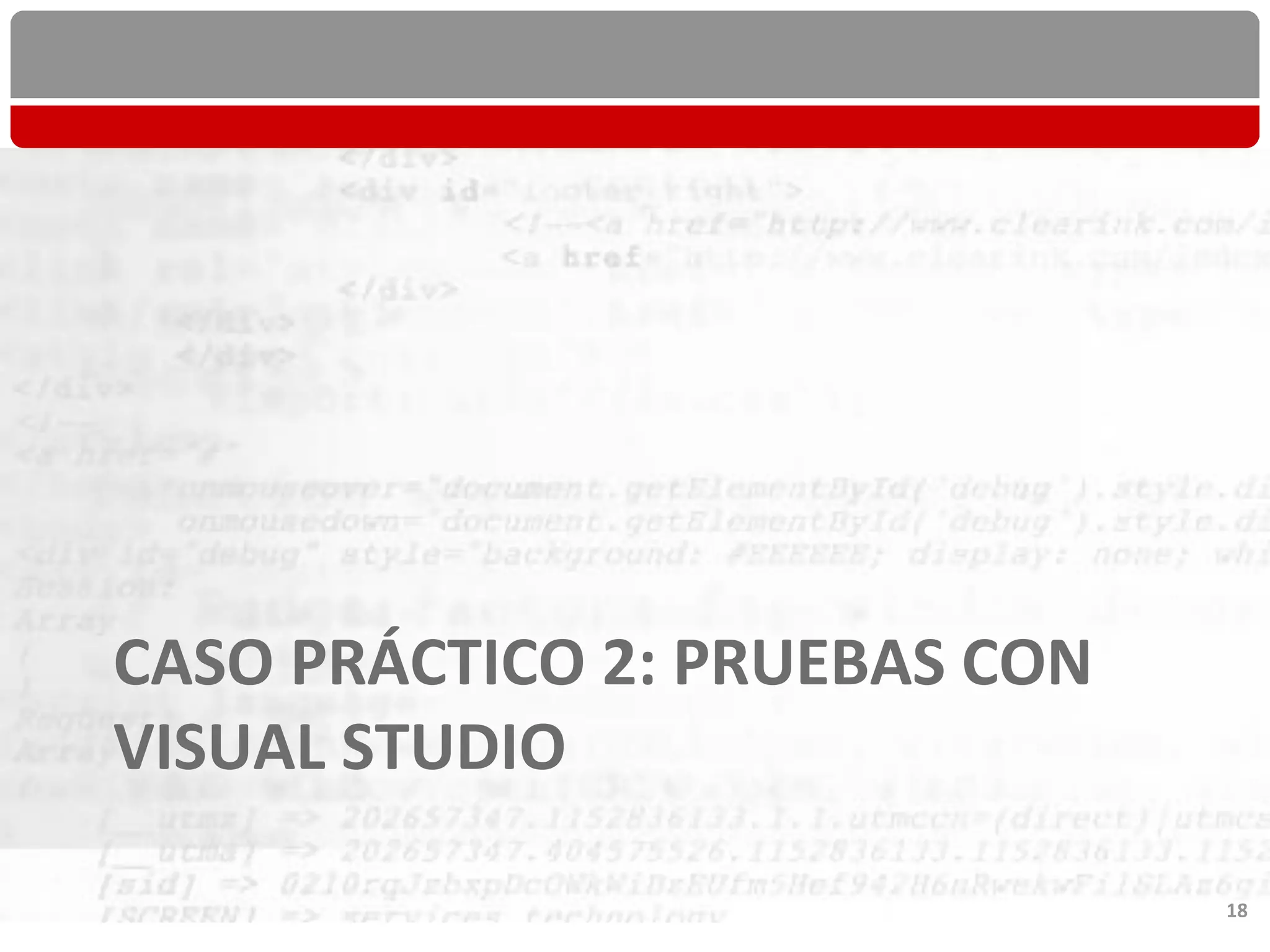 CASO PRÁCTICO 2: PRUEBAS CON
VISUAL STUDIO

                               18
 