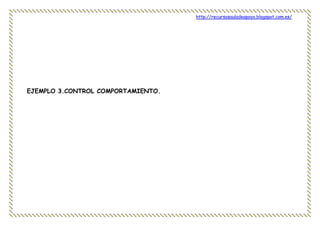 http://recursosauladeapoyo.blogspot.com.es/
EJEMPLO 3.CONTROL COMPORTAMIENTO.
 
