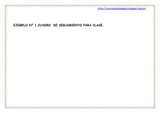 http://recursosauladeapoyo.blogspot.com.es/
EJEMPLO Nº 1.CUADRO DE SEGUIMIENTO PARA CLASE.
 