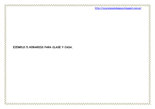 http://recursosauladeapoyo.blogspot.com.es/
EJEMPLO 5.HORARIOS PARA CLASE Y CASA.
 