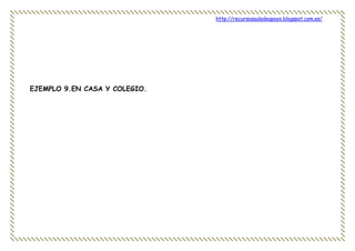 http://recursosauladeapoyo.blogspot.com.es/
EJEMPLO 9.EN CASA Y COLEGIO.
 