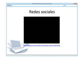Redes	
  sociales	
  




h,p://www.commoncra5.com/video-­‐social-­‐networking	
  
 