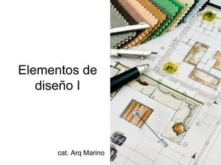Elementos de
diseño I
cat. Arq Marino
 