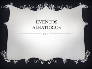 EVENTOS
ALEATORIOS
 